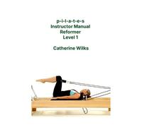 Catherine Wilks p-i-l-a-t-e-s Instructor Manual Reformer Level 1 (Tascabile)