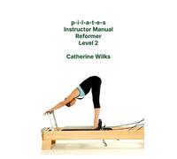 Catherine Wilks p-i-l-a-t-e-s Instructor Manual Reformer Level 2 (Tascabile)