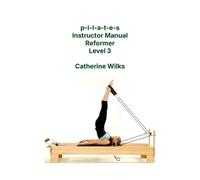 Catherine Wilks p-i-l-a-t-e-s Instructor Manual Reformer Level 3 (Tascabile)