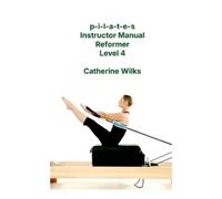 Catherine Wilks p-i-l-a-t-e-s Instructor Manual Reformer Level 4 (Tascabile)