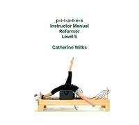Catherine Wilks p-i-l-a-t-e-s Instructor Manual Reformer Level 5 (Tascabile)