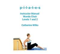 Catherine Wilks p-i-l-a-t-e-s Instructor Manual Wunda Chair Levels 1 (Tascabile)