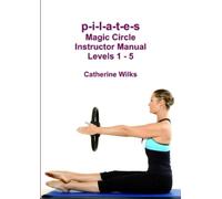 Catherine Wilks – p-i-l-a-t-e-s Magic Circle Instructor Manual Levels 1 - 5 – Tascabile