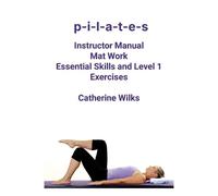 Catherine Wilks p-i-l-a-t-e-s Mat Work Essential Skills and Level 1 (Tascabile)
