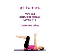 Catherine Wilks p-i-l-a-t-e-s Mini Ball Instructor Manual - Levels 1 (Tascabile)