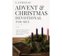 Catholic Advent & Christmas Devotional for Men 2026: 39 Days of 5-Minute Scripture, Reflection, and Prayer for Faith, Courage, and a Deeper Walk with Christ