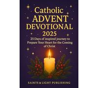 Catholic Advent Devotional 2025: 25 Days of Inspired Journey to Prepare Your Heart for the Coming of Christ