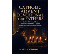 CATHOLIC ADVENT DEVOTIONAL FOR FATHERS: 28 Days of Scripture, Silence, and Sacred Fatherhood - A Journey to Lead Your Family Well Before Christmas