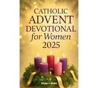 Catholic Advent Devotional for Women 2025: A Daily Journey of Hope, Peace, and Renewal to Prepare Your Heart for Christ’s Arrival