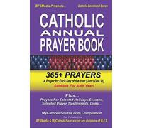 Catholic Annual Prayer Book: Suitable For ANY Year! - Includes Daily Prayer (365+ Prayers/Jan.-Dec.), Holiday/Seasonal Prayers, Aspirations, Prayer Tips, Meditation Topics, Latin Prayers & More