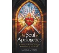 Catholic Answers The Soul of Apologetics (Tascabile)