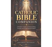 CATHOLIC BIBLE COMPANION: A Reader’s Guide to Understanding, Praying, and Living Sacred Scripture