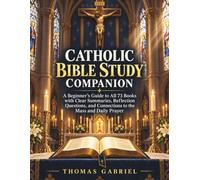Catholic Bible Study Companion: A Beginner’s Guide to All 73 Books with Clear Summaries, Reflection Questions, and Connections to the Mass and Daily Prayer