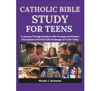 Catholic Bible Study For Teens: A Journey Through Scripture with Prompts and Prayers That Speak to the Real-Life Challenges of Youth Today