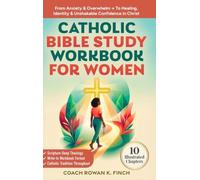 Catholic Bible Study Workbook For Women: 10 Illustrated Chapters to Move From Anxiety & Overwhelm to Healing, Identity & Unshakable Confidence in Christ Through Scripture-Deep Theology