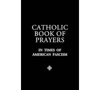 Catholic Book of Prayers in Times of American Fascism