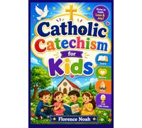 Catholic Catechism for Kids: A Complete Children's Guide to Catholic Faith, Bible Truths, Sacraments, Holy Mass, Daily Prayers, Saints, Christian Virtues, and Growing Strong in God's Love