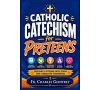 Catholic Catechism for Preteens: An Interactive Faith Formation Guide with Scripture, Saints, Sacraments, Prayer, Quizzes, Family Discussions, and Everyday Living for Ages 9-12