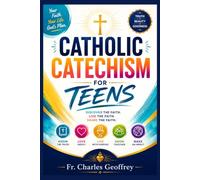 Catholic Catechism for Teens: A Complete Teen's Guide to Catholic Beliefs, Sacraments, Prayer, Scripture, Apologetics, Moral Living, and Growing Strong in Faith Every Day