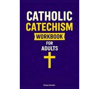 Catholic Catechism Workbook for Adults: Complete Course In the Catholic Faith, In Simple Terms, With Assessment Activities. In Accordance With the Core Teachings of the Church.