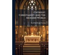 Catholic Christianity And The Modern World