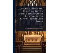 Catholic Church and Christian State; a Series of Essays on the Relation of the Church to the Civil Power