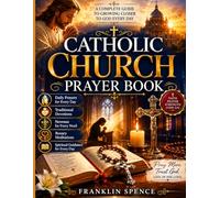 CATHOLIC CHURCH PRAYER BOOK: Daily Prayers, Traditional Devotions, Novenas,Rosary Meditations, and Spiritual Guidance for Every Day