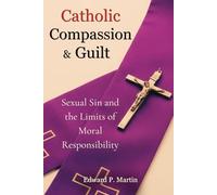 Catholic Compassion & Guilt: Sexual Sin and the Limits of Moral Responsibility