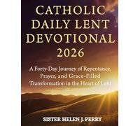 CATHOLIC DAILY LENT DEVOTIONAL 2026: A Forty-Day Journey of Repentance, Prayer, and Grace-Filled Transformation in the Heart of Lent