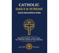CATHOLIC DAILY & SUNDAY MASS READINGS 2026: Complete Weekday & Sunday Readings for the 2026 Liturgical Year in Simplified English, Color-Coded Layout, Well-Structured Flow & Professionally Proofread