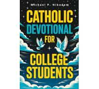 Catholic Devotional for College Students: 3-Minute Morning and Evening Prayer Moments to Relieve Stress, Feel God’s Presence and Make Smart Choices - Even When You're Far Away From Home
