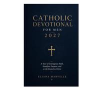 CATHOLIC DEVOTIONAL FOR MEN 2027: A Year of Courageous Faith, Steadfast Purpose, and a Life Rooted in Christ
