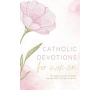 Catholic Devotions For Women: 52 Weeks of Quiet Strength, Steady Faith, and Gentle Grace (Beautiful Gift For Catholic Women)