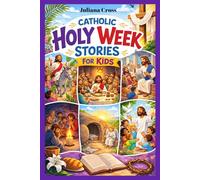 Catholic Holy Week Stories for Kids: A 7-Day Journey to Easter Filled with Faith, Fun, and Tradition.