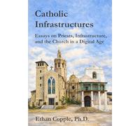 Catholic Infrastructures: Essays on Priests, Infrastructure, and the Church in a Digital Age