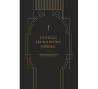 CATHOLIC LECTIO DIVINA JOURNAL: A GUIDED SCRIPTURE REFLECTION FOR THE LITURGICAL YEAR