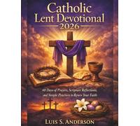 Catholic Lent Devotional 2026: 40 Days of Prayers, Scripture Reflections, and Simple Practices to Renew Your Faith