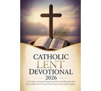 CATHOLIC LENT DEVOTIONAL 2026: A 40-Day Journey of Prayer, Sacrifice, and Renewal with Daily Reflections for Spiritual Growth and Transformation