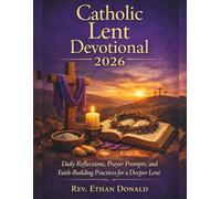 Catholic Lent Devotional 2026: Daily Reflections, Prayer Prompts, and Faith-Building Practices for a Deeper Lent