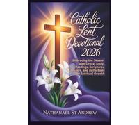 CATHOLIC LENT DEVOTIONAL 2026: Embracing the Season with Grace; Daily Readings, Scriptures, Prayers, and Reflections for Spiritual Growth