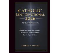 CATHOLIC LENT DEVOTIONAL 2026 FOR BUSY PROFESSIONALS: 5-Minute Daily Resets with Scripture, Short Prayers, and Practical Action Steps to Prepare for Easter