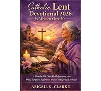 CATHOLIC LENT DEVOTIONAL 2026 FOR WOMEN OVER 50.: A Gentle 40-Day Faith Journey with Daily Scripture, Reflection, Prayer, and Spiritual Renewal.
