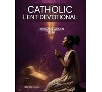 Catholic Lent Devotional for Black Women 2026: 40 Days of 5-Minute Daily Scripture, Prayer, and Reflection for Renewal, Peace, and Purpose to Grow Faith, Joy, and Inner Strength This Easter