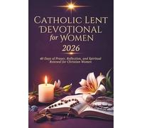 Catholic Lent Devotional For Women 2026: 40 Days of Prayer, Reflection, and Spiritual Renewal for Christian Women