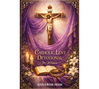 Catholic Lent Devotional for Women: Daily Scripture, Reflections, and Prayers for a Sacred Journey Towards Easter