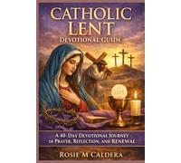 CATHOLIC LENT DEVOTIONAL GUIDE: A 40-DAY DEVOTIONAL JOURNEY OF PRAYER, REFLECTION, AND RENEWAL