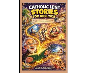Catholic Lent Stories for Kids 2026: 40 True Saint Stories, Miracles, and Faith-Filled Lessons for Easter and Holy Week