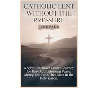Catholic Lent Without the Pressure: A Scripture-Based Lenten Journey for Busy Adults Seeking Peace, Mercy, and Faith That Lasts in the holy season.