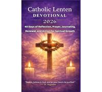 CATHOLIC LENTEN DEVOTIONAL 2026: 40 Days of Reflection, Prayer, Journaling, Renewal, and Action for Spiritual Growth