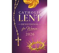Catholic Lenten Devotional 2026 for Women: A 40-Day Journey of Scripture, Prayer, and Quiet Reflection to Prepare Your Heart for Easter